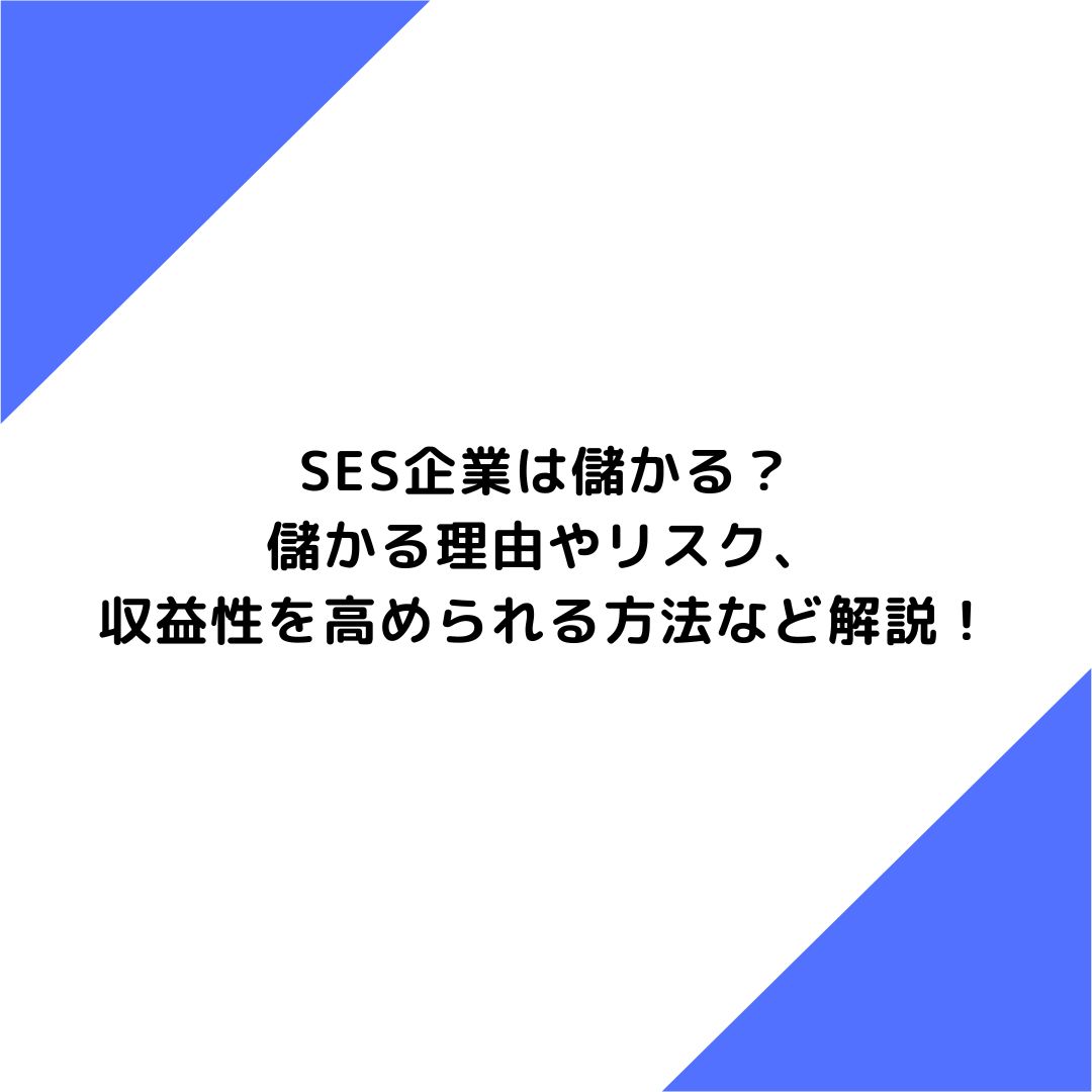 SES企業は儲かる？儲かる理由やリスク、収益性を高められる方法など解説！